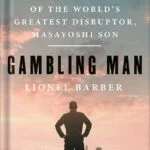 خرید و دانلود نسخه کامل کتاب Gambling Man: The Secret Story of the World’s Greatest Disruptor, Masayoshi Son by Lionel Barber PDF