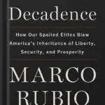 خرید و دانلود نسخه کامل کتاب Decades of Decadence: How Our Spoiled Elites Blew America’s Inheritance of Liberty, Security, and Prosperity by Marco Rubio PDF
