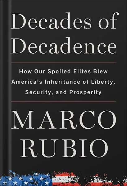 225-New-PNG-Version-33-2-1.jpg خرید و دانلود نسخه کامل کتاب Decades of Decadence: How Our Spoiled Elites Blew America’s Inheritance of Liberty, Security, and Prosperity by Marco Rubio PDF - تصویر 1