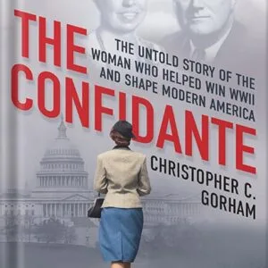 خرید و دانلود نسخه کامل کتاب The Confidante: The Untold Story of the Woman Who Helped Win WWII and Shape Modern America by Christopher C. Gorham PDF