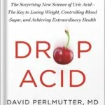 خرید و دانلود نسخه کامل کتاب Drop Acid: The Surprising New Science of Uric Acid—The Key to Losing Weight, Controlling Blood Sugar, and Achieving Extraordinary Health by David Perlmutter PDF