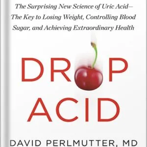 خرید و دانلود نسخه کامل کتاب Drop Acid: The Surprising New Science of Uric Acid—The Key to Losing Weight, Controlling Blood Sugar, and Achieving Extraordinary Health by David Perlmutter PDF