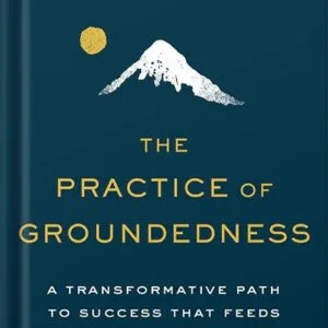 خرید و دانلود نسخه کامل کتاب The Practice of Groundedness: A Transformative Path to Success That Feeds–Not Crushes–Your Soul by Brad Stulberg PDF