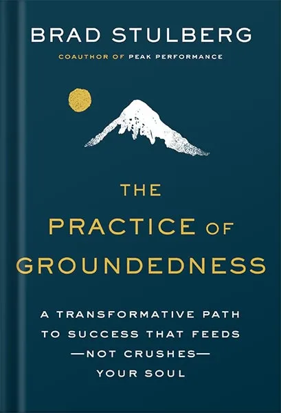 225-New-PNG-Version-34-2.jpg خرید و دانلود نسخه کامل کتاب The Practice of Groundedness: A Transformative Path to Success That Feeds–Not Crushes–Your Soul by Brad Stulberg PDF - تصویر 1