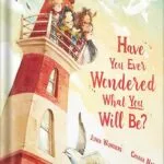 خرید و دانلود نسخه کامل کتاب Have You Ever Wondered What You Will Be?: Uplifting Picture Book of Wit and Wisdom Inspires Readers and Graduates Young and Old by Junia Wonders PDF