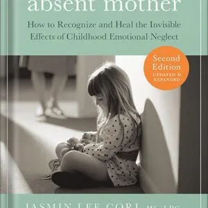 خرید و دانلود نسخه کامل کتاب The Emotionally Absent Mother, Second Edition: How to Recognize and Cope with the Invisible Effects of Childhood Emotional Neglect by Jasmin Lee Cori MS, LPC PDF