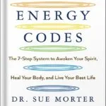 خرید و دانلود نسخه کامل کتاب The Energy Codes: The 7-Step System to Awaken Your Spirit, Heal Your Body, and Live Your Best Life by Sue Morter PDF