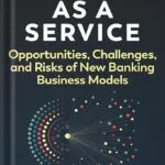 خرید و دانلود نسخه کامل کتاب Banking as a Service: Opportunities, Challenges, and Risks of New Banking Business Models 1st Edition, by Jason Mikula PDF