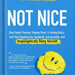خرید و دانلود نسخه کامل کتاب Not Nice: Stop People Pleasing, Staying Silent, & Feeling Guilty… And Start Speaking Up, Saying No, Asking Boldly, And Unapologetically Being Yourself by Aziz Gazipura PDF
