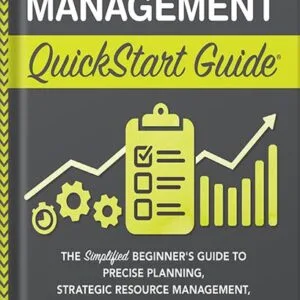 خرید و دانلود نسخه کامل کتاب Project Management QuickStart Guide: The Simplified Beginner’s Guide to Precise Planning, Strategic Resource Management, and Delivering World Class Results (Starting a Business – QuickStart Guides) by Chris Croft PDF