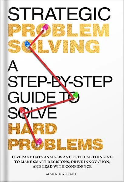 225-New-PNG-Version-40-1.jpg خرید و دانلود نسخه کامل کتاب Strategic Problem Solving: A Step-by-Step Guide to Solve Hard Problems: Leverage Data Analysis and Critical Thinking to Make Smart Decisions, Drive Innovation, and Lead with Confidence by Mark Hartley PDF - تصویر 1