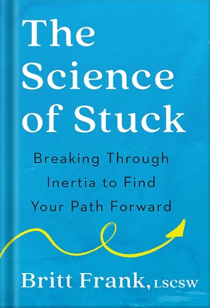 225-New-PNG-Version-40-10.jpg خرید و دانلود نسخه کامل کتاب The Science of Stuck: Breaking Through Inertia to Find Your Path Forward by Britt Frank PDF - تصویر 1