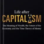 خرید و دانلود نسخه کامل کتاب Life after Capitalism: The Meaning of Wealth, the Future of the Economy, and the Time Theory of Money by George Gilder PDF