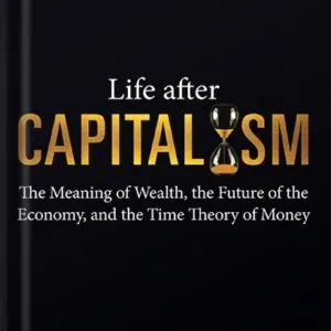 خرید و دانلود نسخه کامل کتاب Life after Capitalism: The Meaning of Wealth, the Future of the Economy, and the Time Theory of Money by George Gilder PDF