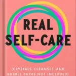 خرید و دانلود نسخه کامل کتاب Real Self-Care: A Transformative Program for Redefining Wellness (Crystals, Cleanses, and Bubble Baths Not Included) by Pooja Lakshmin MD PDF