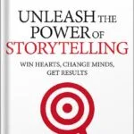 خرید و دانلود نسخه کامل کتاب Unleash the Power of Storytelling: Win Hearts, Change Minds, Get Results by Rob Biesenbach PDF