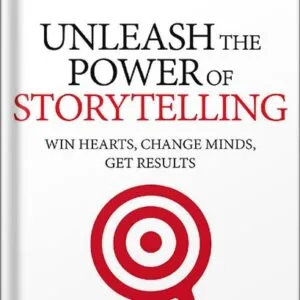 خرید و دانلود نسخه کامل کتاب Unleash the Power of Storytelling: Win Hearts, Change Minds, Get Results by Rob Biesenbach PDF
