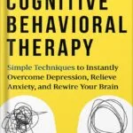 خرید و دانلود نسخه کامل کتاب Cognitive Behavioral Therapy: Simple Techniques to Instantly Be Happier, Find Inner Peace, and Improve Your Life by Olivia Telford PDF
