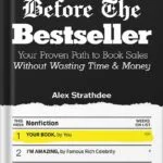 خرید و دانلود نسخه کامل کتاب Before The Bestseller: Your Proven Path to Book Sales Without Wasting Time & Money by Alex Strathdee PDF