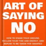 خرید و دانلود نسخه کامل کتاب The Art Of Saying NO: How To Stand Your Ground, Reclaim Your Time And Energy, And Refuse To Be Taken For Granted (Without Feeling Guilty!) (The Art Of Living Well Book 1) by Damon Zahariades PDF