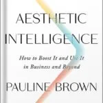 خرید و دانلود نسخه کامل کتاب Aesthetic Intelligence: How to Boost It and Use It in Business and Beyond by Pauline Brown PDF