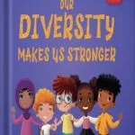 خرید و دانلود نسخه کامل کتاب Our Diversity Makes Us Stronger: Social Emotional Book for Kids about Diversity and Kindness (Children’s Book for Boys and Girls) (World of Kids Emotions) by Elizabeth Cole PDF