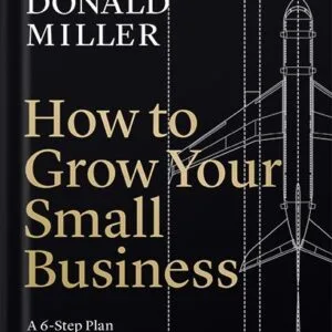 خرید و دانلود نسخه کامل کتاب How to Grow Your Small Business: A 6-Step Plan to Help Your Business Take Off by Donald Miller PDF