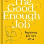 خرید و دانلود نسخه کامل کتاب The Good Enough Job: Reclaiming Life from Work by Simone Stolzoff PDF