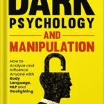 خرید و دانلود نسخه کامل کتاب Dark Psychology and Manipulation: How to Analyze and Influence Anyone with Body Language, NLP, and Gaslighting (How to Master Your Communication Skills, … of Influence, and Read People Like a Book.) by Lucas Bailey PDF
