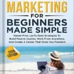 خرید و دانلود نسخه کامل کتاب Affiliate Marketing For Beginners Made Simple : Hassle-free, Up-To-Date Strategies To Build Passive Income, Work From Anywhere, And Create A Career That Gives You Freedom by Elizabeth Weber PDF
