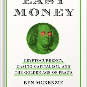 خرید و دانلود نسخه کامل کتاب Easy Money: Cryptocurrency, Casino Capitalism, and the Golden Age of Fraud by Ben Mckenzie PDF