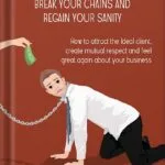 خرید و دانلود نسخه کامل کتاب Don’t Be a Slave to Your Clients: Break Your Chains and Regain Your Sanity: How to Attract the Ideal Client, Create Mutual Respect and Feel Great Again About Your Business by Brandon Joe Williams PDF