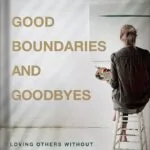 خرید و دانلود نسخه کامل کتاب Good Boundaries and Goodbyes: Loving Others Without Losing the Best of Who You Are by Lysa TerKeurst PDF