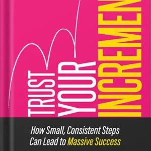 خرید و دانلود نسخه کامل کتاب Trust Your Increments: How Small, Consistent Steps Can Lead to Massive Success by Laura Casselman PDF