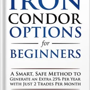 خرید و دانلود نسخه کامل کتاب Iron Condor Options for Beginners: A Smart, Safe Method to Generate an Extra 25% Per Year with Just 2 Trades Per Month (Options Trading for Beginners Book 3) by Freeman Publications PDF