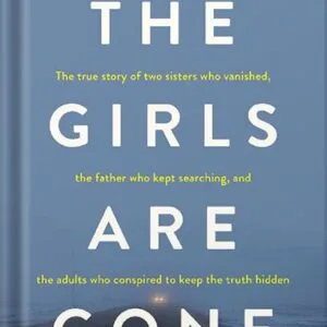 خرید و دانلود نسخه کامل کتاب The Girls Are Gone: The True Story of Two Sisters Who Vanished, the Father Who Kept Searching, and the Adults Who Conspired to Keep the Truth Hidden by Michael Brodkorb PDF