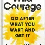 خرید و دانلود نسخه کامل کتاب Wild Courage: Go After What You Want and Get It by Jenny Wood PDF