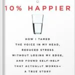 خرید و دانلود نسخه کامل کتاب 10% Happier Revised Edition: How I Tamed the Voice in My Head, Reduced Stress Without Losing My Edge, and Found Self-Help That Actually Works–A True Story by Dan Harris PDF