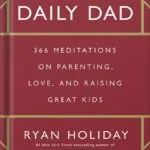 خرید و دانلود نسخه کامل کتاب The Daily Dad: 366 Meditations on Parenting, Love, and Raising Great Kids by Ryan Holiday PDF