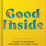 خرید و دانلود نسخه کامل کتاب Good Inside: A Guide to Becoming the Parent You Want to Be by Becky Kennedy PDF