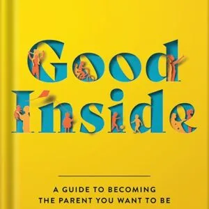 خرید و دانلود نسخه کامل کتاب Good Inside: A Guide to Becoming the Parent You Want to Be by Becky Kennedy PDF