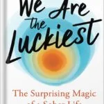 خرید و دانلود نسخه کامل کتاب We Are the Luckiest: The Surprising Magic of a Sober Life by Laura McKowen PDF