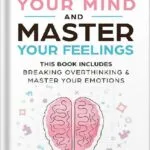 خرید و دانلود نسخه کامل کتاب Control Your Mind and Master Your Feelings: This Book Includes – Break Overthinking & Master Your Emotions by Eric Robertson PDF