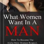 خرید و دانلود نسخه کامل کتاب What Women Want In A Man: How to Become the Alpha Male Women Respect, Desire, and Want to Submit To by Bruce Bryans PDF