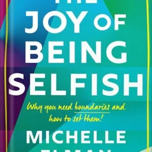 خرید و دانلود نسخه کامل کتاب The Joy of Being Selfish: Why you need boundaries and how to set them by Michelle Elman PDF
