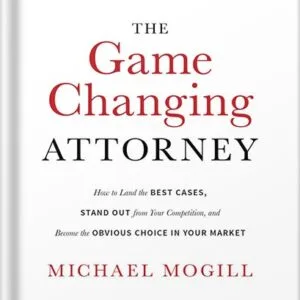 خرید و دانلود نسخه کامل کتاب The Game Changing Attorney: How to Land the Best Cases, Stand Out from Your Competition, and Become the Obvious Choice in Your Market by Michael Mogill PDF