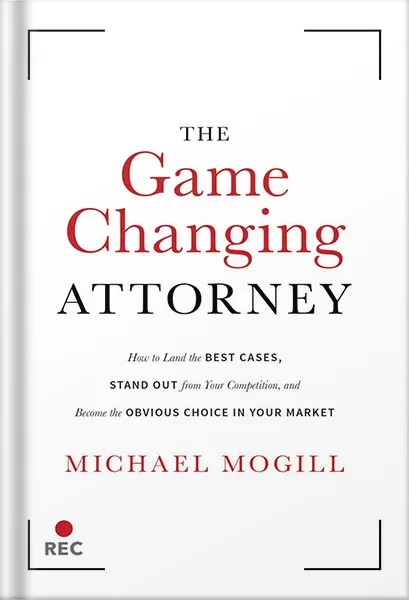 225-New-PNG-Version-copy-1-7.jpg خرید و دانلود نسخه کامل کتاب The Game Changing Attorney: How to Land the Best Cases, Stand Out from Your Competition, and Become the Obvious Choice in Your Market by Michael Mogill PDF - تصویر 1