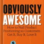 خرید و دانلود نسخه کامل کتاب Obviously Awesome: How to Nail Product Positioning so Customers Get It, Buy It, Love It by April Dunford PDF