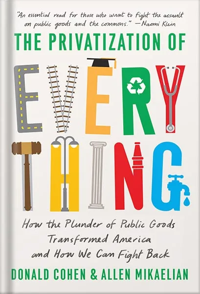 225-New-PNG-Version-copy-11.jpg خرید و دانلود نسخه کامل کتاب The Privatization of Everything: How the Plunder of Public Goods Transformed America and How We Can Fight Back by Donald Cohen PDF - تصویر 1