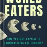 خرید و دانلود نسخه کامل کتاب World Eaters: How Venture Capital is Cannibalizing the Economy by Catherine Bracy PDF